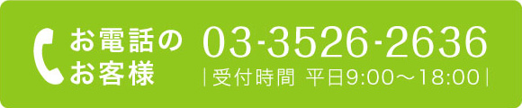 お電話のお客様 03-3526-2636 | 受付時間 平日9:00～18:00 |