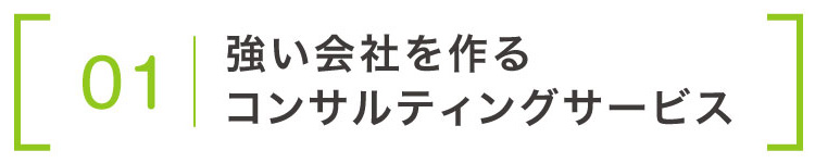 01 | 強い会社を作るコンサルティングサービス