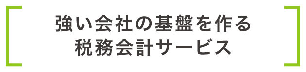 強い会社の基盤を作る税務会計サービス