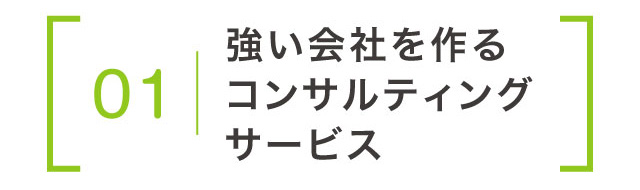 01 | 強い会社を作るコンサルティングサービス