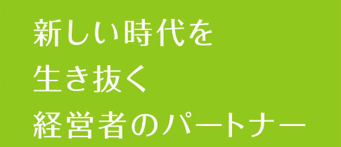 新しい時代を生き抜経営者のパートナー